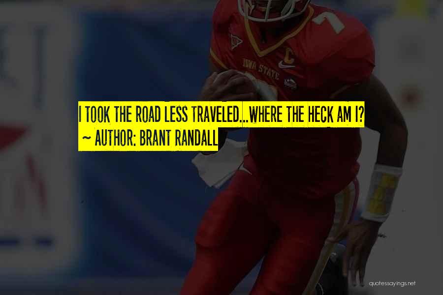 Brant Randall Quotes: I Took The Road Less Traveled...where The Heck Am I?