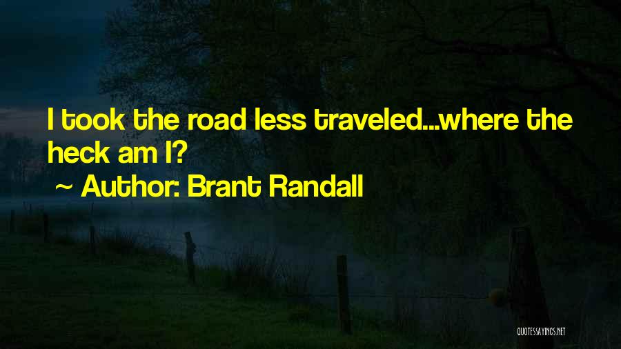 Brant Randall Quotes: I Took The Road Less Traveled...where The Heck Am I?