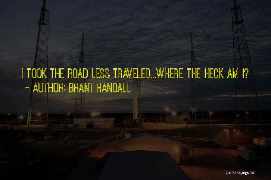 Brant Randall Quotes: I Took The Road Less Traveled...where The Heck Am I?