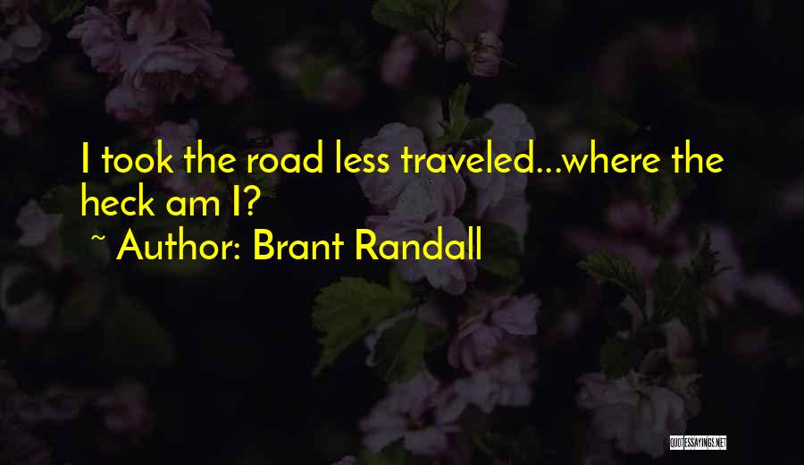 Brant Randall Quotes: I Took The Road Less Traveled...where The Heck Am I?