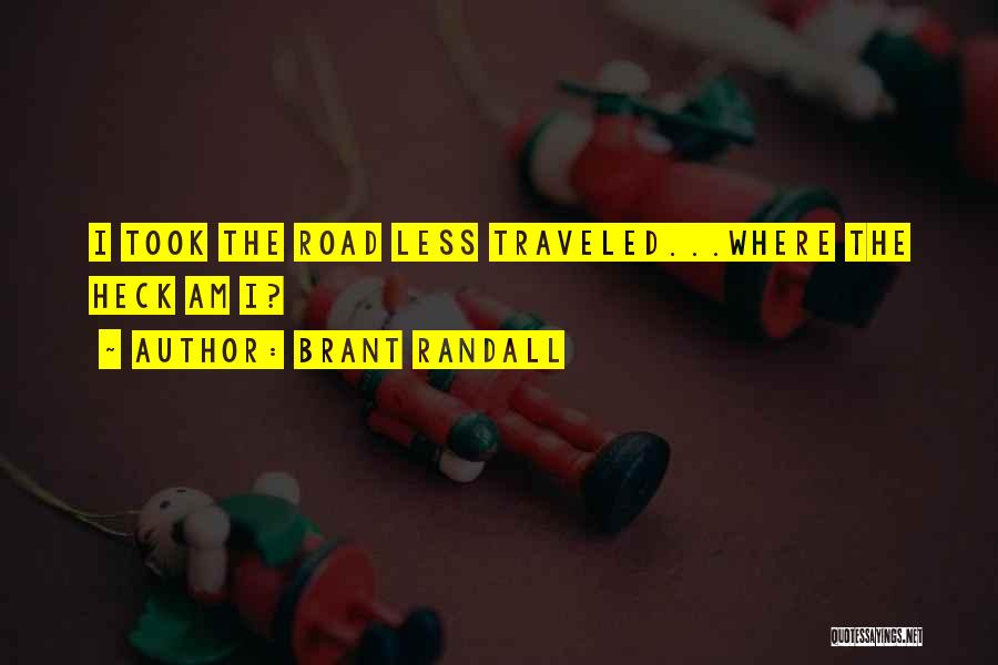 Brant Randall Quotes: I Took The Road Less Traveled...where The Heck Am I?