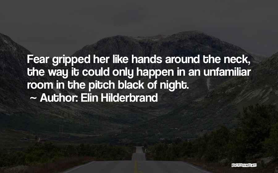 Elin Hilderbrand Quotes: Fear Gripped Her Like Hands Around The Neck, The Way It Could Only Happen In An Unfamiliar Room In The