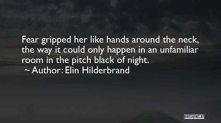 Elin Hilderbrand Quotes: Fear Gripped Her Like Hands Around The Neck, The Way It Could Only Happen In An Unfamiliar Room In The