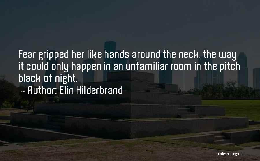 Elin Hilderbrand Quotes: Fear Gripped Her Like Hands Around The Neck, The Way It Could Only Happen In An Unfamiliar Room In The