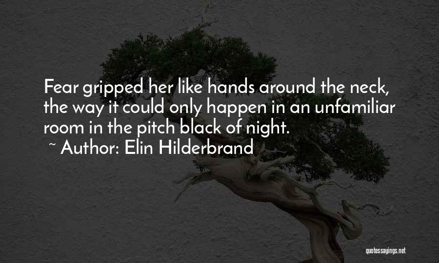 Elin Hilderbrand Quotes: Fear Gripped Her Like Hands Around The Neck, The Way It Could Only Happen In An Unfamiliar Room In The