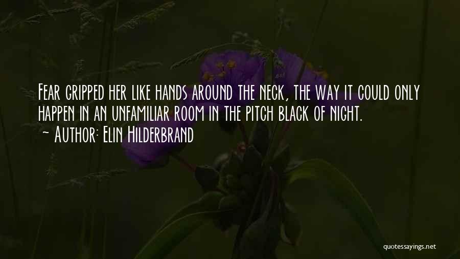 Elin Hilderbrand Quotes: Fear Gripped Her Like Hands Around The Neck, The Way It Could Only Happen In An Unfamiliar Room In The