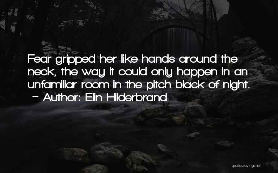 Elin Hilderbrand Quotes: Fear Gripped Her Like Hands Around The Neck, The Way It Could Only Happen In An Unfamiliar Room In The