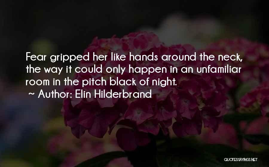 Elin Hilderbrand Quotes: Fear Gripped Her Like Hands Around The Neck, The Way It Could Only Happen In An Unfamiliar Room In The