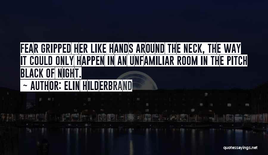 Elin Hilderbrand Quotes: Fear Gripped Her Like Hands Around The Neck, The Way It Could Only Happen In An Unfamiliar Room In The