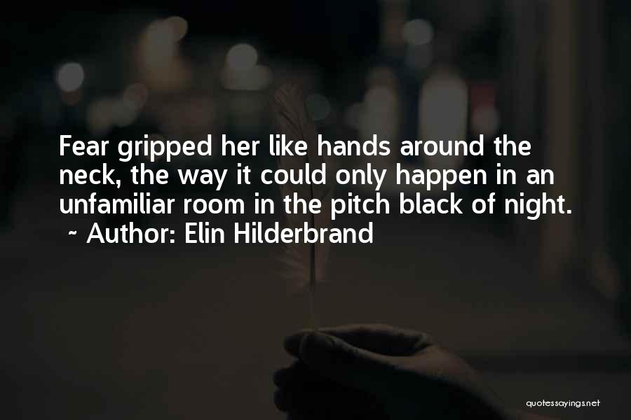 Elin Hilderbrand Quotes: Fear Gripped Her Like Hands Around The Neck, The Way It Could Only Happen In An Unfamiliar Room In The