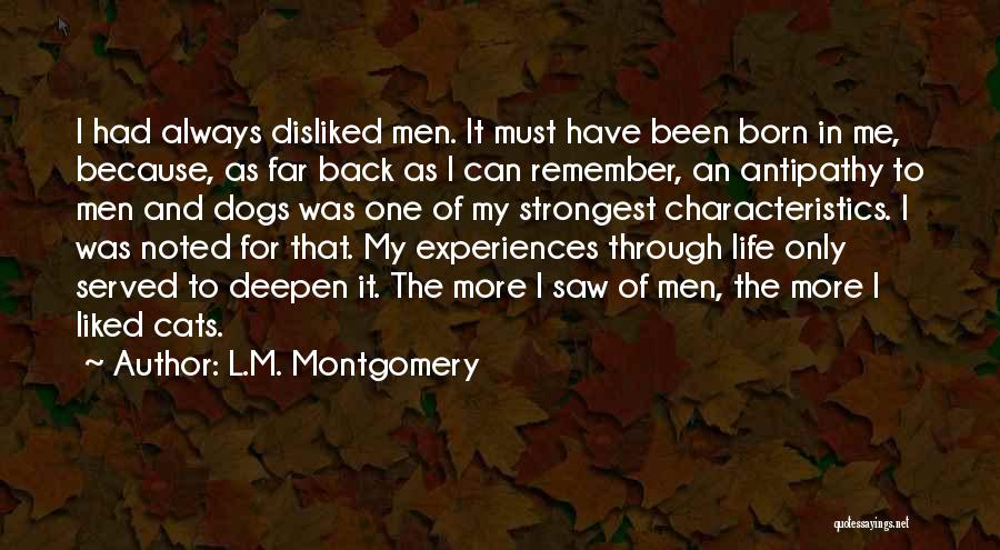 L.M. Montgomery Quotes: I Had Always Disliked Men. It Must Have Been Born In Me, Because, As Far Back As I Can Remember,