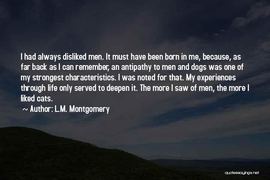 L.M. Montgomery Quotes: I Had Always Disliked Men. It Must Have Been Born In Me, Because, As Far Back As I Can Remember,