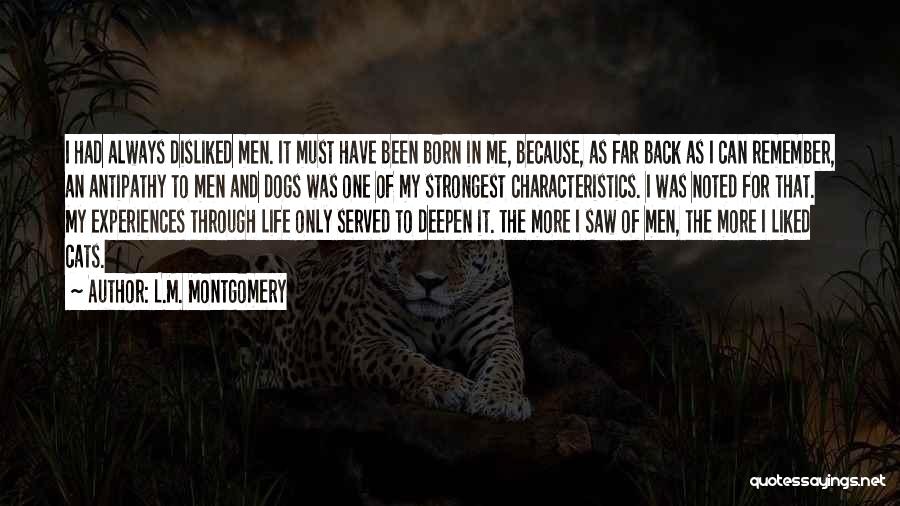 L.M. Montgomery Quotes: I Had Always Disliked Men. It Must Have Been Born In Me, Because, As Far Back As I Can Remember,