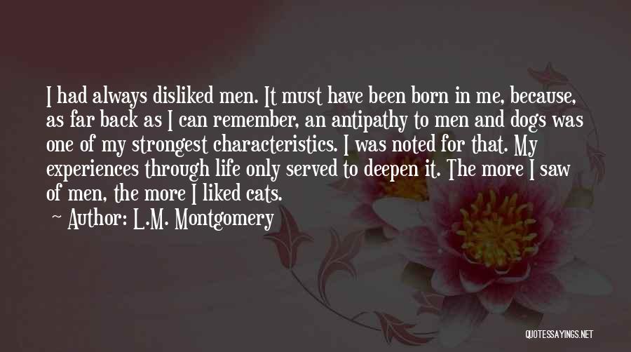 L.M. Montgomery Quotes: I Had Always Disliked Men. It Must Have Been Born In Me, Because, As Far Back As I Can Remember,