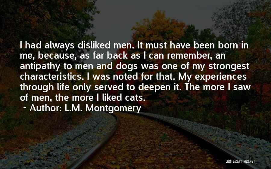 L.M. Montgomery Quotes: I Had Always Disliked Men. It Must Have Been Born In Me, Because, As Far Back As I Can Remember,