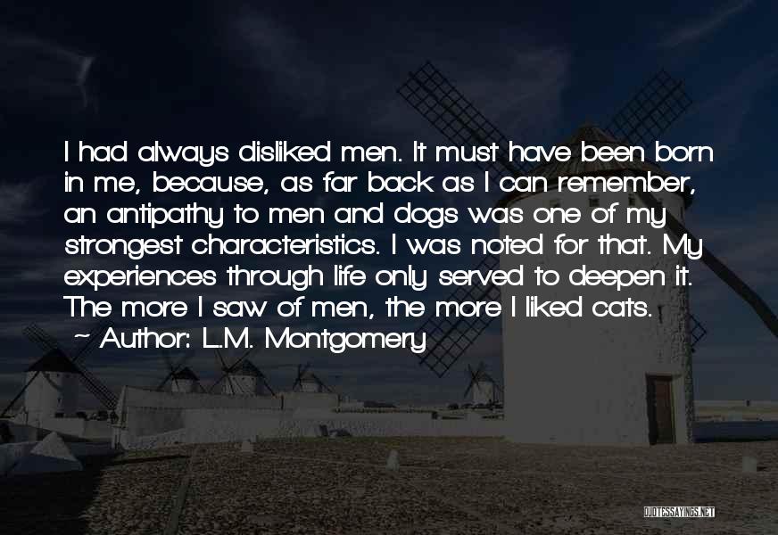 L.M. Montgomery Quotes: I Had Always Disliked Men. It Must Have Been Born In Me, Because, As Far Back As I Can Remember,