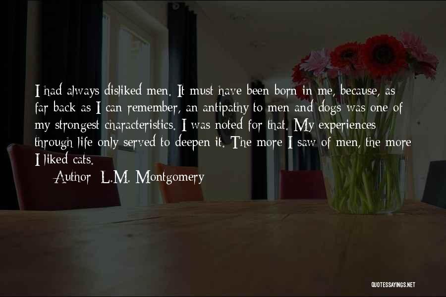 L.M. Montgomery Quotes: I Had Always Disliked Men. It Must Have Been Born In Me, Because, As Far Back As I Can Remember,