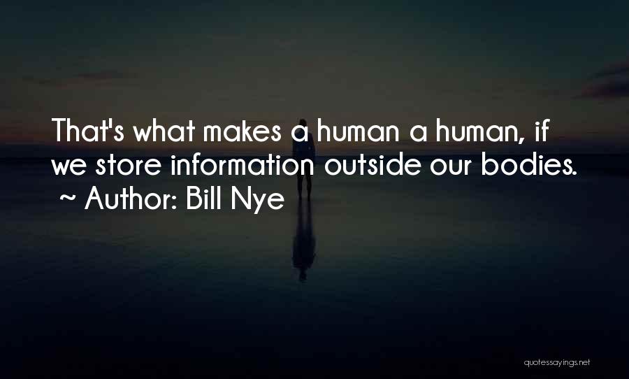 Bill Nye Quotes: That's What Makes A Human A Human, If We Store Information Outside Our Bodies.