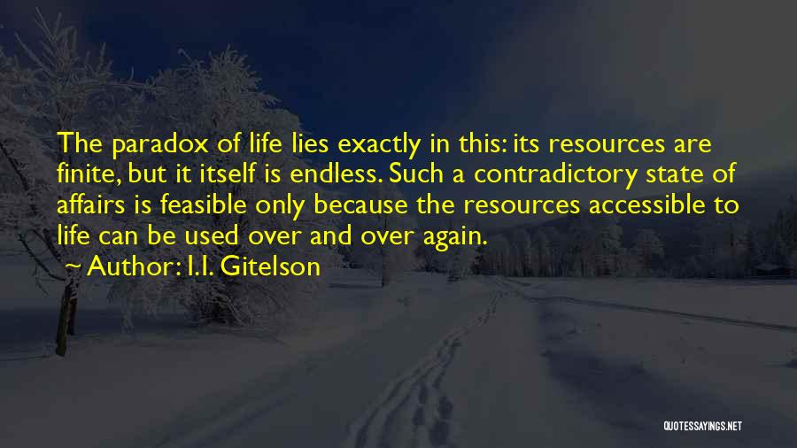 I.I. Gitelson Quotes: The Paradox Of Life Lies Exactly In This: Its Resources Are Finite, But It Itself Is Endless. Such A Contradictory