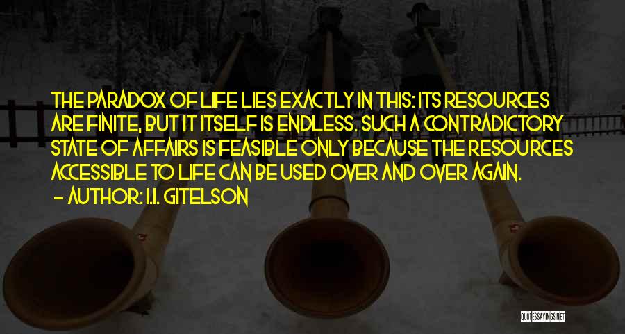 I.I. Gitelson Quotes: The Paradox Of Life Lies Exactly In This: Its Resources Are Finite, But It Itself Is Endless. Such A Contradictory