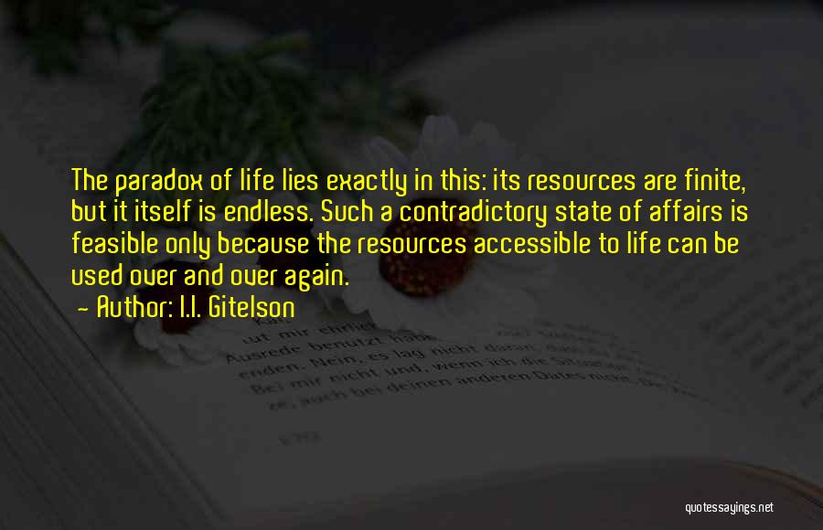 I.I. Gitelson Quotes: The Paradox Of Life Lies Exactly In This: Its Resources Are Finite, But It Itself Is Endless. Such A Contradictory
