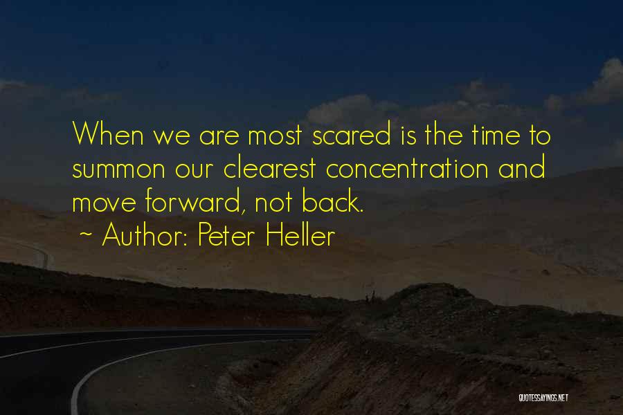 Peter Heller Quotes: When We Are Most Scared Is The Time To Summon Our Clearest Concentration And Move Forward, Not Back.
