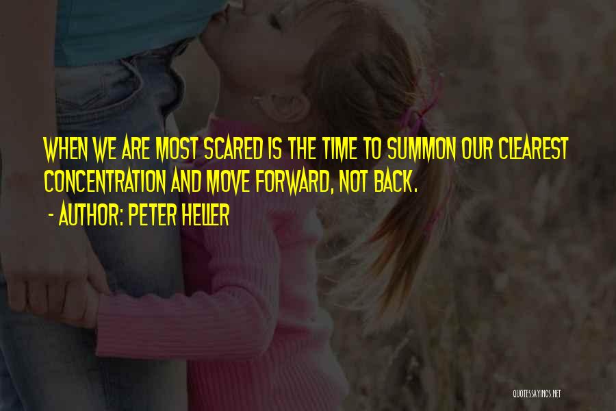 Peter Heller Quotes: When We Are Most Scared Is The Time To Summon Our Clearest Concentration And Move Forward, Not Back.