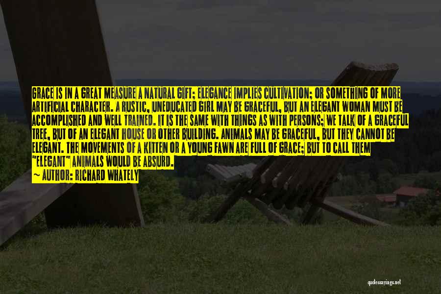 Richard Whately Quotes: Grace Is In A Great Measure A Natural Gift; Elegance Implies Cultivation; Or Something Of More Artificial Character. A Rustic,