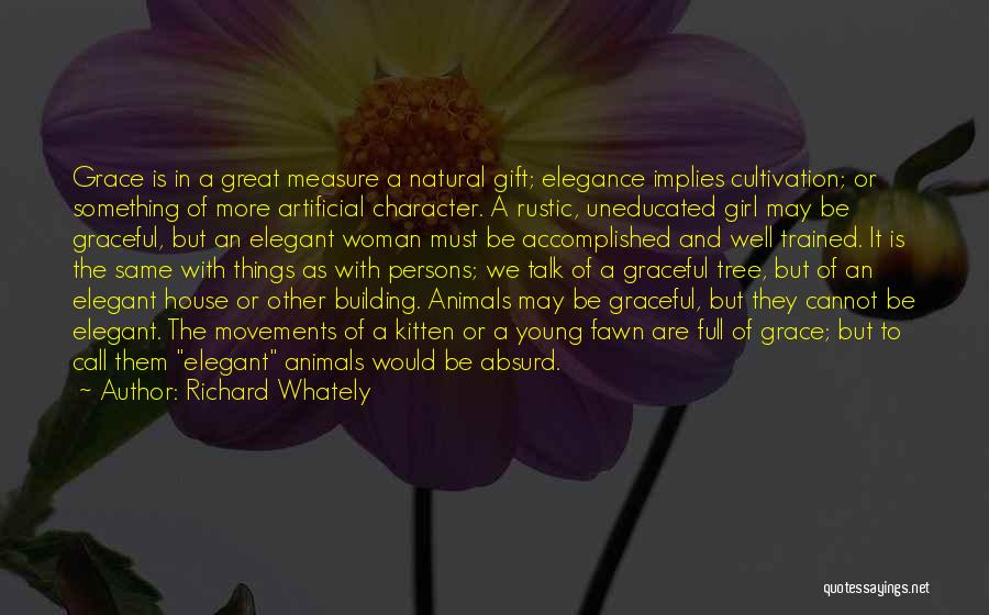 Richard Whately Quotes: Grace Is In A Great Measure A Natural Gift; Elegance Implies Cultivation; Or Something Of More Artificial Character. A Rustic,