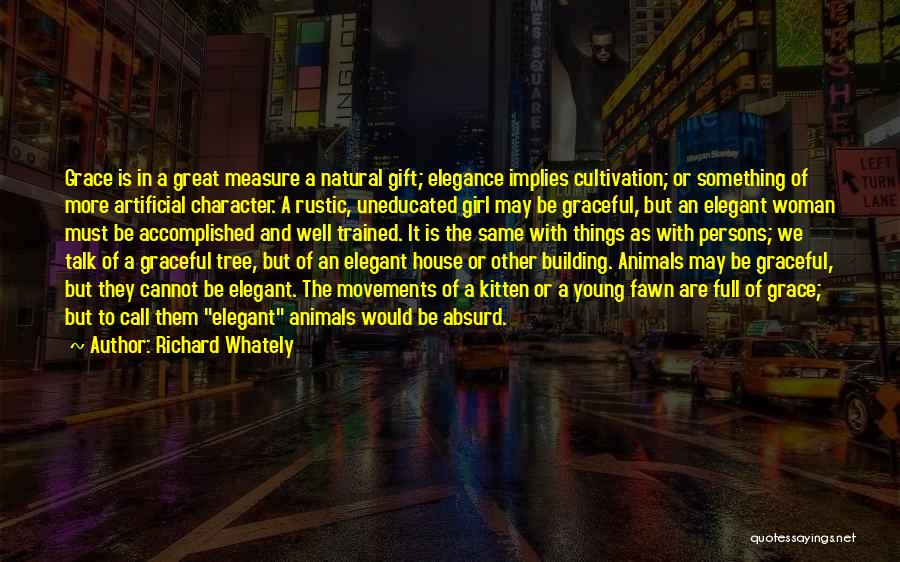 Richard Whately Quotes: Grace Is In A Great Measure A Natural Gift; Elegance Implies Cultivation; Or Something Of More Artificial Character. A Rustic,