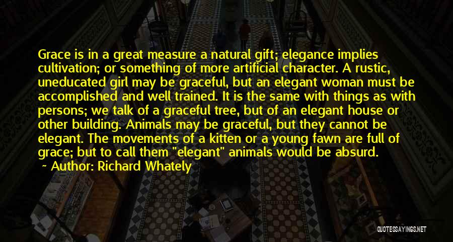 Richard Whately Quotes: Grace Is In A Great Measure A Natural Gift; Elegance Implies Cultivation; Or Something Of More Artificial Character. A Rustic,