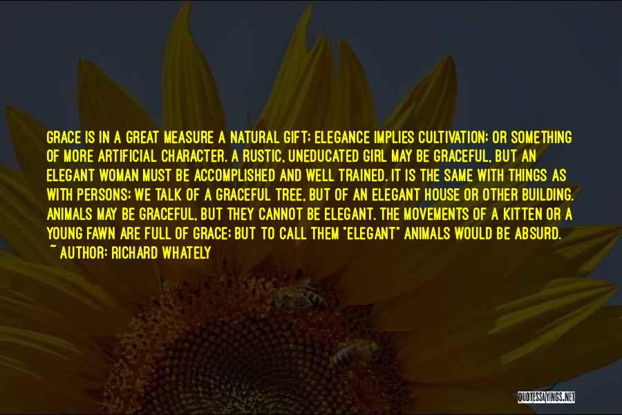 Richard Whately Quotes: Grace Is In A Great Measure A Natural Gift; Elegance Implies Cultivation; Or Something Of More Artificial Character. A Rustic,