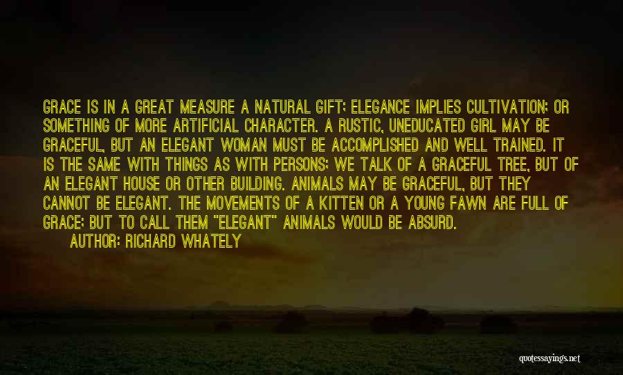 Richard Whately Quotes: Grace Is In A Great Measure A Natural Gift; Elegance Implies Cultivation; Or Something Of More Artificial Character. A Rustic,
