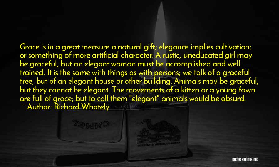 Richard Whately Quotes: Grace Is In A Great Measure A Natural Gift; Elegance Implies Cultivation; Or Something Of More Artificial Character. A Rustic,