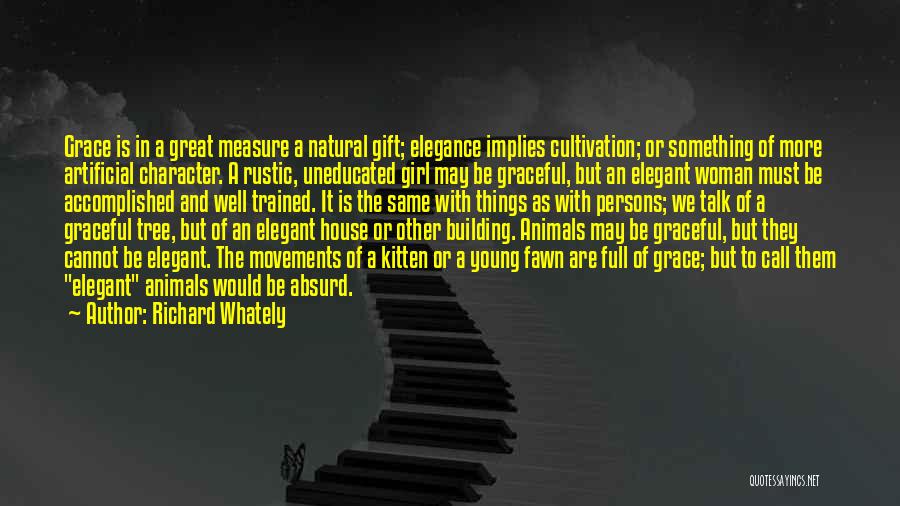 Richard Whately Quotes: Grace Is In A Great Measure A Natural Gift; Elegance Implies Cultivation; Or Something Of More Artificial Character. A Rustic,