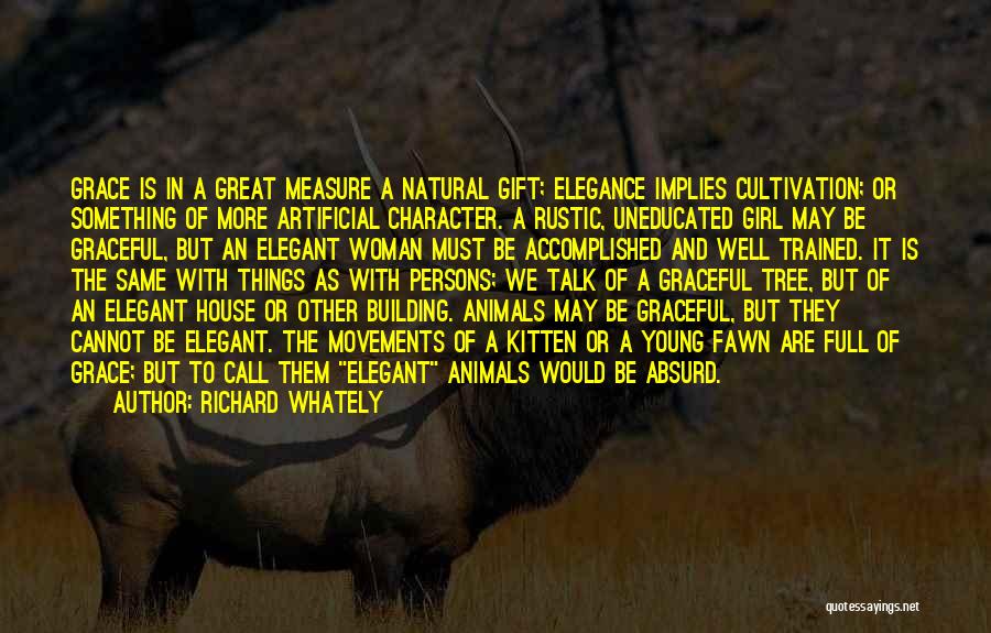 Richard Whately Quotes: Grace Is In A Great Measure A Natural Gift; Elegance Implies Cultivation; Or Something Of More Artificial Character. A Rustic,