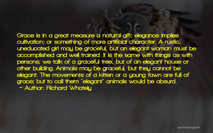 Richard Whately Quotes: Grace Is In A Great Measure A Natural Gift; Elegance Implies Cultivation; Or Something Of More Artificial Character. A Rustic,