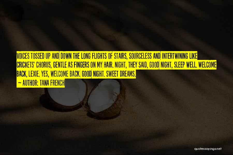 Tana French Quotes: Voices Tossed Up And Down The Long Flights Of Stairs, Sourceless And Intertwining Like Crickets' Chorus, Gentle As Fingers On
