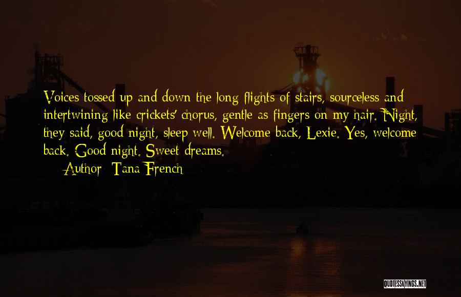 Tana French Quotes: Voices Tossed Up And Down The Long Flights Of Stairs, Sourceless And Intertwining Like Crickets' Chorus, Gentle As Fingers On