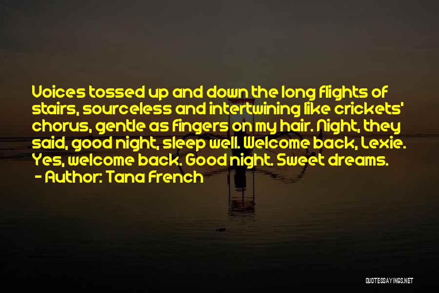 Tana French Quotes: Voices Tossed Up And Down The Long Flights Of Stairs, Sourceless And Intertwining Like Crickets' Chorus, Gentle As Fingers On