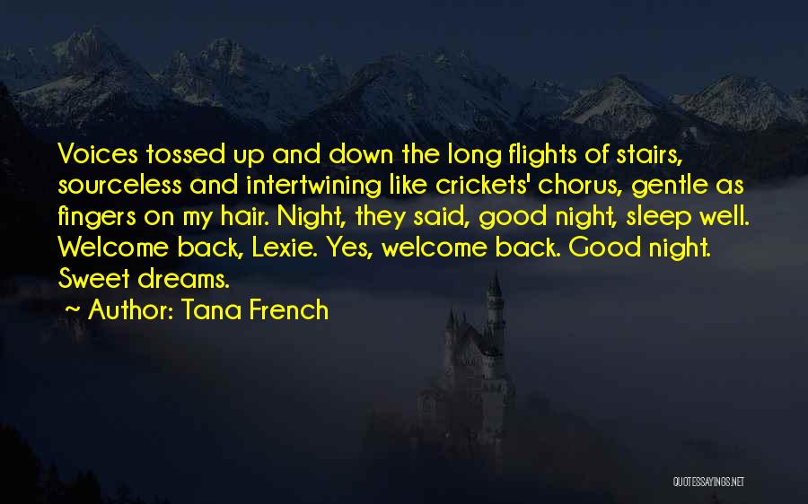 Tana French Quotes: Voices Tossed Up And Down The Long Flights Of Stairs, Sourceless And Intertwining Like Crickets' Chorus, Gentle As Fingers On
