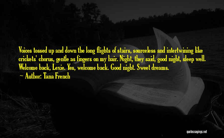 Tana French Quotes: Voices Tossed Up And Down The Long Flights Of Stairs, Sourceless And Intertwining Like Crickets' Chorus, Gentle As Fingers On