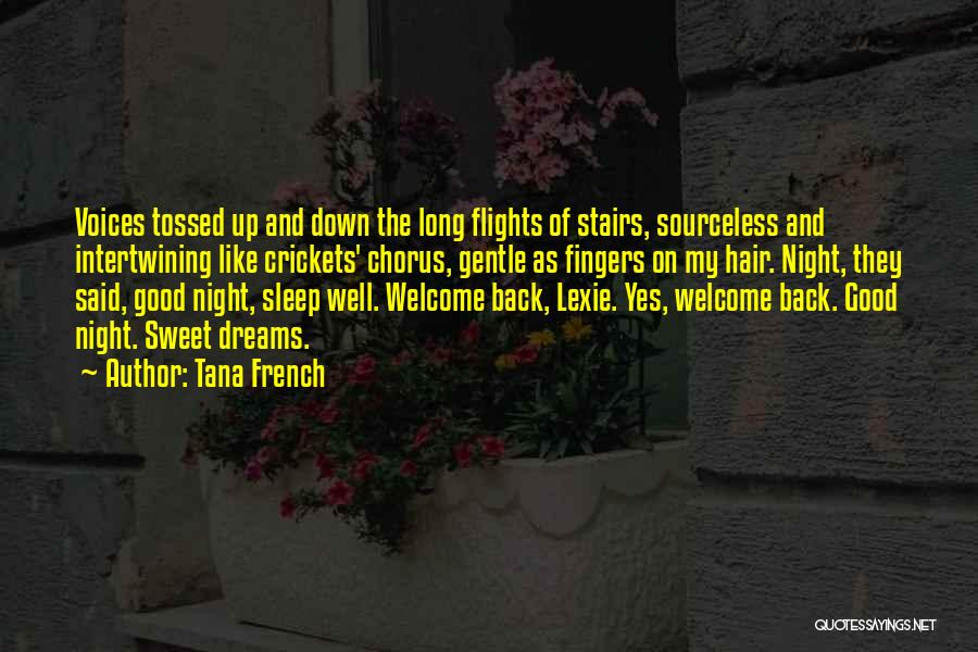 Tana French Quotes: Voices Tossed Up And Down The Long Flights Of Stairs, Sourceless And Intertwining Like Crickets' Chorus, Gentle As Fingers On
