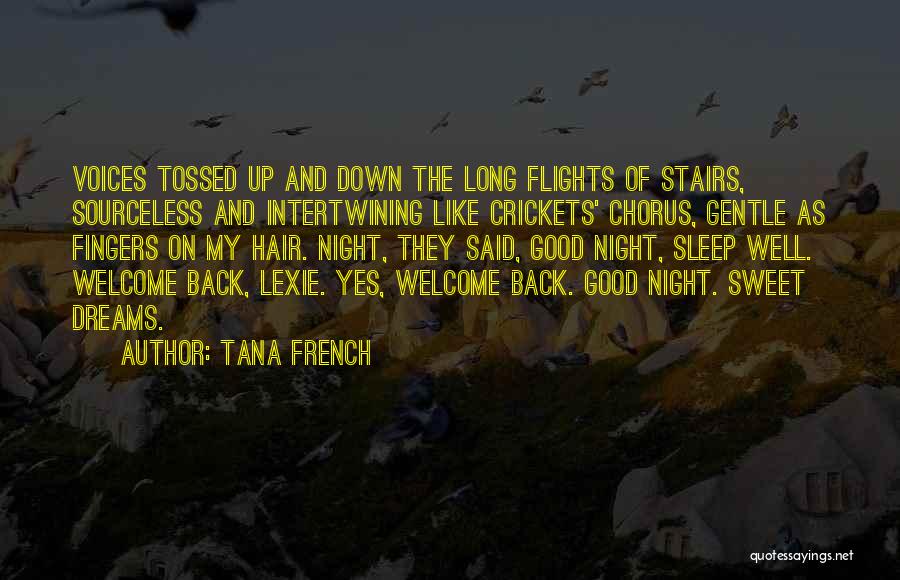 Tana French Quotes: Voices Tossed Up And Down The Long Flights Of Stairs, Sourceless And Intertwining Like Crickets' Chorus, Gentle As Fingers On