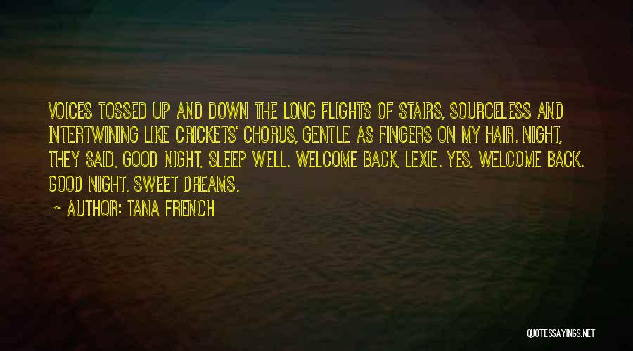 Tana French Quotes: Voices Tossed Up And Down The Long Flights Of Stairs, Sourceless And Intertwining Like Crickets' Chorus, Gentle As Fingers On