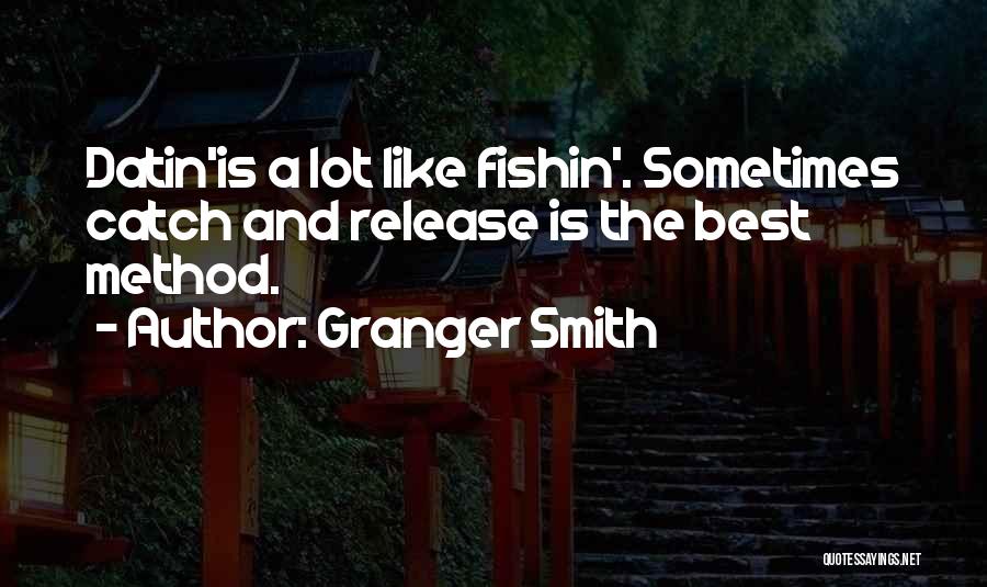 Granger Smith Quotes: Datin'is A Lot Like Fishin'. Sometimes Catch And Release Is The Best Method.