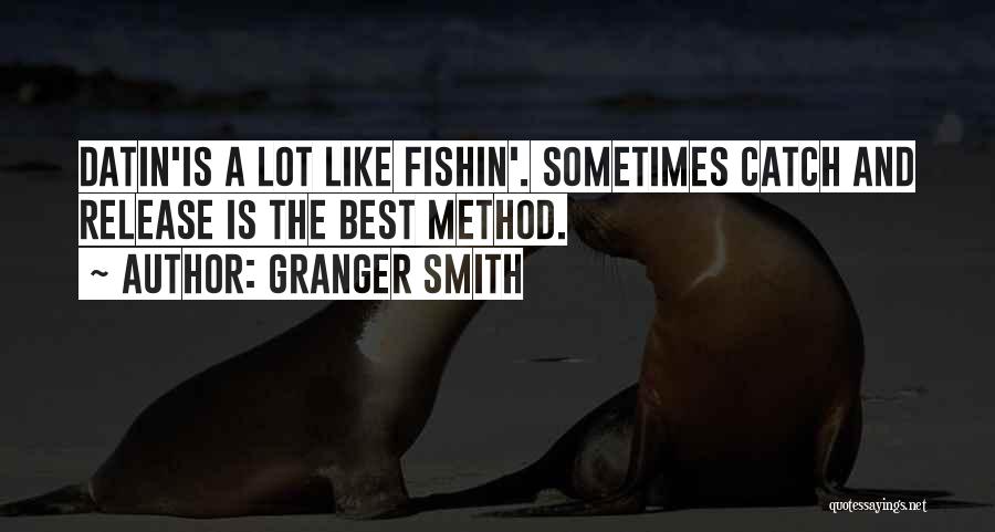 Granger Smith Quotes: Datin'is A Lot Like Fishin'. Sometimes Catch And Release Is The Best Method.