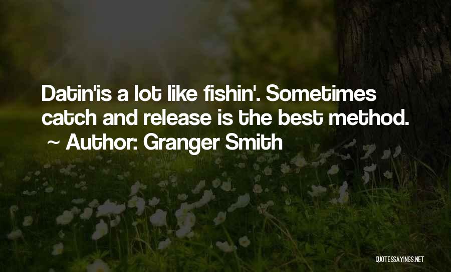 Granger Smith Quotes: Datin'is A Lot Like Fishin'. Sometimes Catch And Release Is The Best Method.