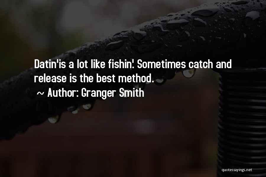 Granger Smith Quotes: Datin'is A Lot Like Fishin'. Sometimes Catch And Release Is The Best Method.