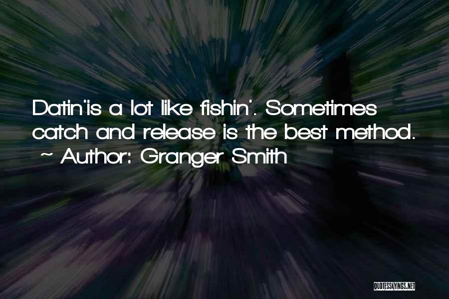 Granger Smith Quotes: Datin'is A Lot Like Fishin'. Sometimes Catch And Release Is The Best Method.